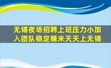 无锡夜场招聘上班压力小加入团队稳定赚米天天上无锡